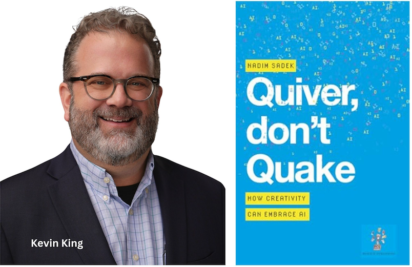 Kevin King on 'Quiver, Don't Quake: How Creativity Can Embrace AI' by Nadim Sadek
